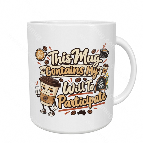 This Mug Contains My Will To Participate