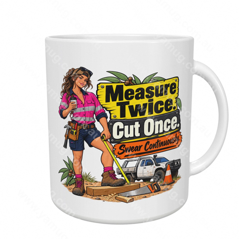 Measure Twice. Cut Once. Swear Continuously. (Female)